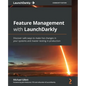 Feature Management with LaunchDarkly: Discover safe ways to make live changes in your systems and master testing in production - Paperback