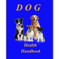 Dog Health Handbook.: An Organiser; a reference; a guide; a record; an inspiration, and a useful tool for every dog owner. - Paperback