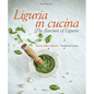 Liguria in Cucina: The Flavours of Liguria - Hardcover