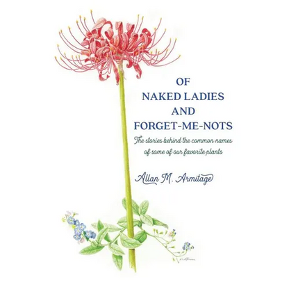Of Naked Ladies and Forget-Me-Nots: The stories behind the common names of some of our favorite plants - Paperback