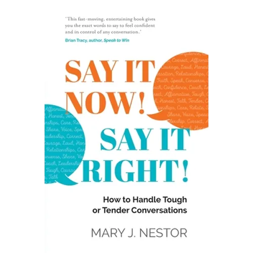 Say It Now! Say It Right!: How to Handle Tough or Tender Conversations - Paperback