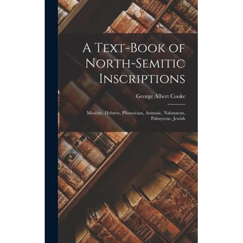 A Text-Book of North-Semitic Inscriptions: Moabite, Hebrew, Phoenician, Aramaic, Nabataean, Palmyrene, Jewish - Hardcover