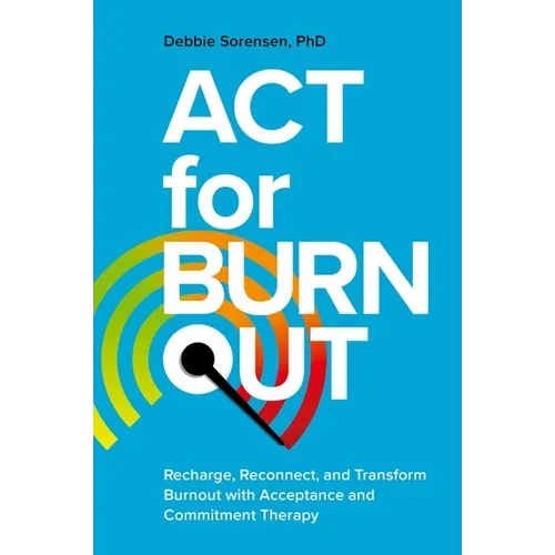 ACT for Burnout: Recharge, Reconnect, and Transform Burnout with Acceptance and Commitment Therapy - Paperback