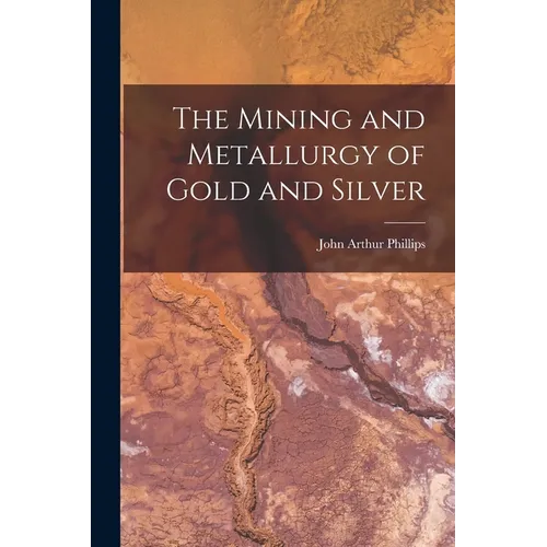 The Mining and Metallurgy of Gold and Silver - Paperback