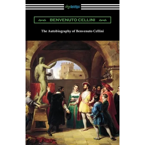 The Autobiography of Benvenuto Cellini - Paperback