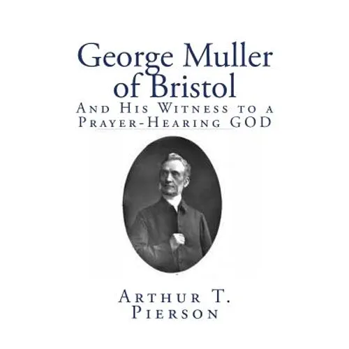 George Muller of Bristol: And His Witness to a Prayer-Hearing GOD - Paperback