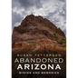 Abandoned Arizona II: Mining and Memories - Paperback