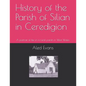 History of the Parish of Silian in Ceredigion: A Portrait of Life in a Rural Parish in West Wales - Paperback