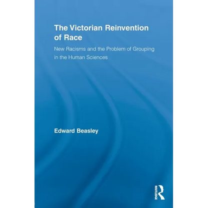 The Victorian Reinvention of Race: New Racisms and the Problem of Grouping in the Human Sciences - Paperback