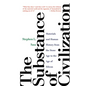 The Substance of Civilization: Materials and Human History from the Stone Age to the Age of Silicon - Paperback