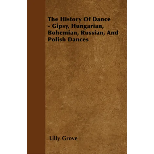The History Of Dance - Gipsy, Hungarian, Bohemian, Russian, And Polish Dances - Paperback