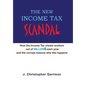 The New Income Tax Scandal: How the Income Tax cheats workers out of MILLION$ each year and the corrupt reasons why this happens - Hardcover