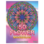 50 Flower Mandalas: Big Mandala Coloring Book for Adults 50 Images Stress Management Coloring Book For Relaxation, Meditation, Happiness a - Paperback