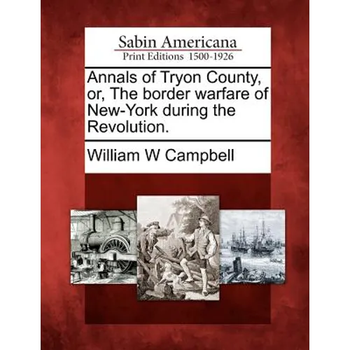 Annals of Tryon County, Or, the Border Warfare of New-York During the Revolution. - Paperback