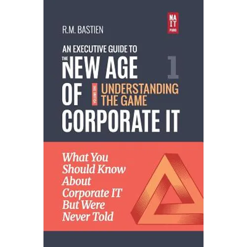 Understanding the Corporate It Strategy Game: What You Should Know But Were Never Told to Drive Corporate Information Technology Paradigm Shift - Paperback