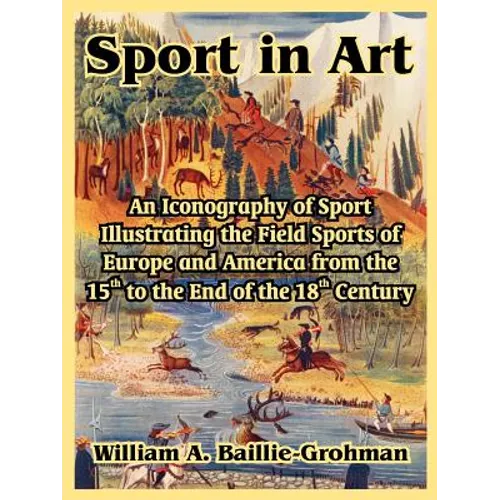 Sport in Art: An Iconography of Sport Illustrating the Field Sports of Europe and America from the 15th to the End of the 18th Centu - Paperback