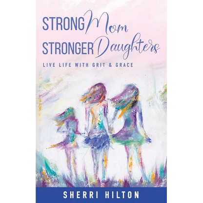 Strong Mom Stronger Daughters: Live Life with Grit & Grace - Paperback