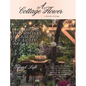 A Cottage Flower: Embracing the Simple Pleasures of Home & Garden - Hardcover