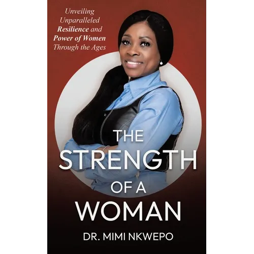The Strength of a Woman: Unveiling Unparalleled Resilience and Power of Women Through the Ages - Paperback