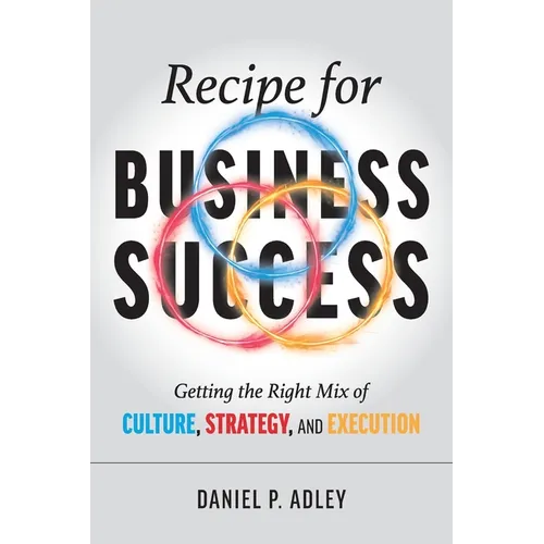 Recipe for Business Success: Getting the Right Mix of Culture, Strategy, and Execution - Paperback
