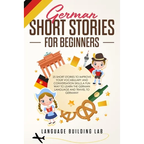 German Short Stories for Beginners: 25 Short Stories To Improve Your Vocabulary and Conversation skills.A Fun Way To Learn The German Language and Tra - Paperback