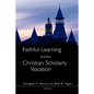 Faithful Learning and the Christian Scholarly Vocation - Paperback