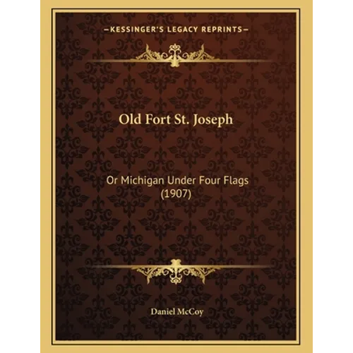 Old Fort St. Joseph: Or Michigan Under Four Flags (1907) - Paperback