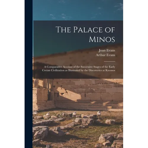The Palace of Minos: A Comparative Account of the Successive Stages of the Early Cretan Civilization as Illustrated by the Discoveries at Knossos - Paperback