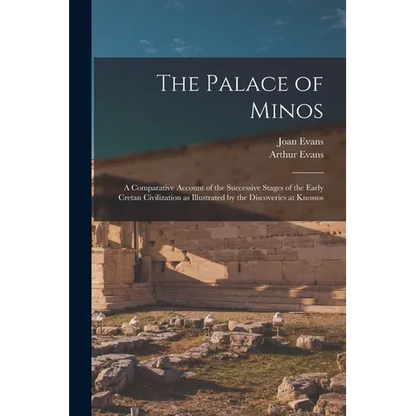 The Palace of Minos: A Comparative Account of the Successive Stages of the Early Cretan Civilization as Illustrated by the Discoveries at Knossos - Paperback