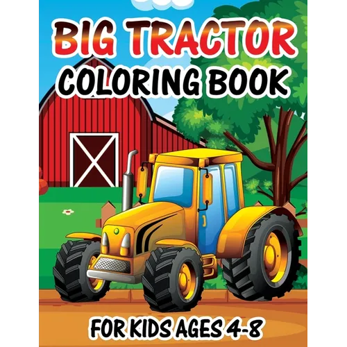 Big Tractor Coloring Book for Kids Ages 4-8: Big Tractor Coloring Book For Kids Ages 4-8 who Love Agricultural Machinery A Fun Activity Farming Colori - Paperback