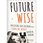 Future Wise: Educating Our Children for a Changing World - Hardcover