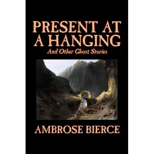 Present at a Hanging and Other Ghost Stories by Ambrose Bierce, Fiction, Ghost, Horror, Short Stories - Hardcover