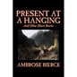 Present at a Hanging and Other Ghost Stories by Ambrose Bierce, Fiction, Ghost, Horror, Short Stories - Hardcover