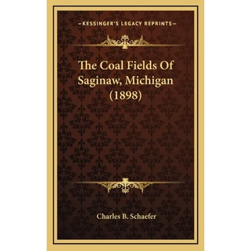 The Coal Fields of Saginaw, Michigan (1898) - Hardcover