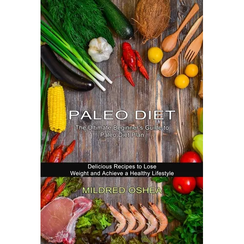 Paleo Diet Cookbook: Delicious Recipes to Lose Weight and Achieve a Healthy Lifestyle (The Ultimate Beginner's Guide to Paleo Diet Plan) - Paperback