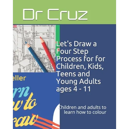 Let's Draw a Four Step Process for for Children, Kids, Teens and Young Adults ages 4 - 11: Children and adults to learn how to colour - Paperback