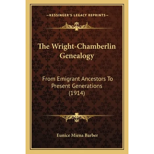 The Wright-Chamberlin Genealogy: From Emigrant Ancestors To Present Generations (1914) - Paperback