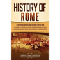 History of Rome: A Captivating Guide to Roman History, Starting from the Legend of Romulus and Remus through the Roman Republic, Byzant - Hardcover