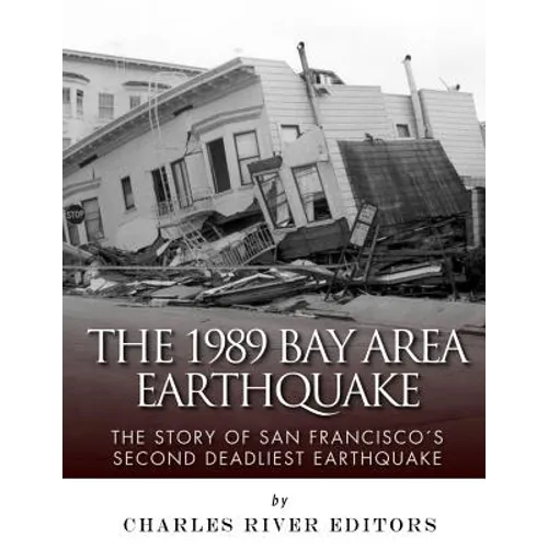 The 1989 Bay Area Earthquake: The Story of San Francisco's Second Deadliest Earthquake - Paperback