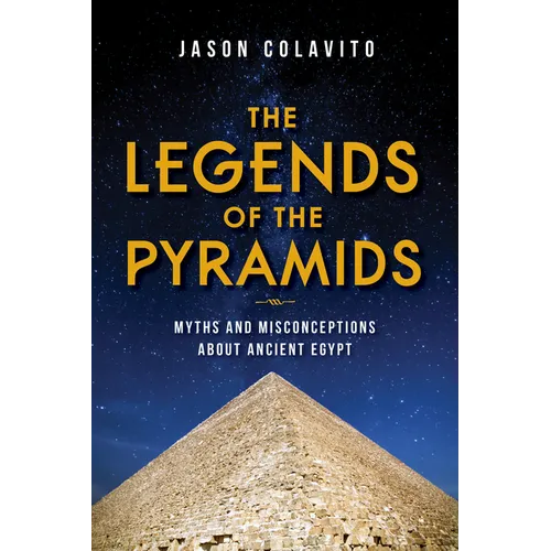 The Legends of the Pyramids: Myths and Misconceptions about Ancient Egypt - Hardcover