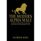 The Modern Alpha Male: Authentic Principles to Become the Man you were Born To Be - Paperback