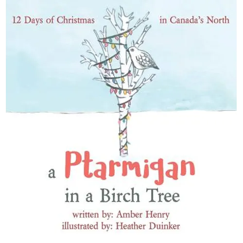 A Ptarmigan in a Birch Tree: 12 Days of Christmas in Canada's North - Hardcover