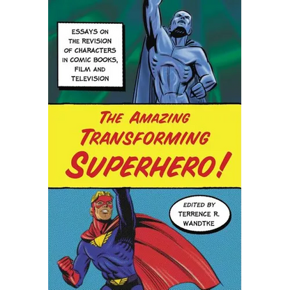 The Amazing Transforming Superhero!: Essays on the Revision of Characters in Comic Books, Film and Television - Paperback