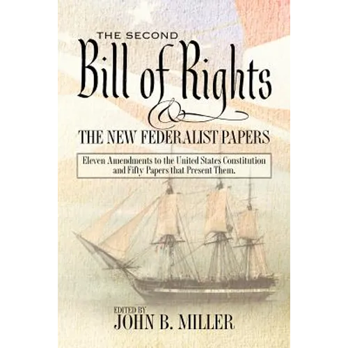 The Second Bill of Rights and the New Federalist Papers: Eleven Amendments to the United States Constitution and Fifty Papers that Present Them. - Paperback