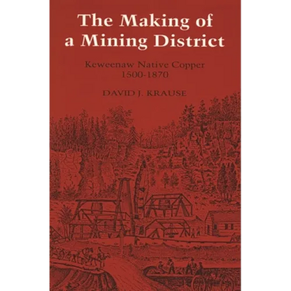 The Making of a Mining District: Keweenaw Native Copper 1500-1870 - Paperback