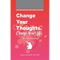 Change your Thoughts. Change Your Life. - Paperback
