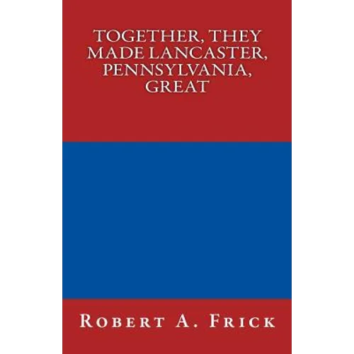 Together, They Made Lancaster, PA, Great - Paperback