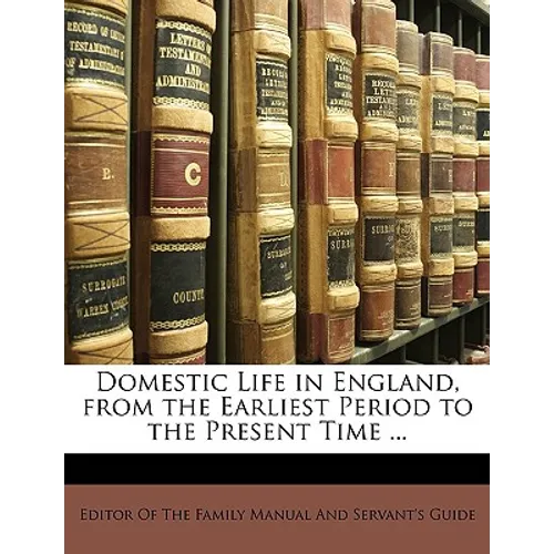Domestic Life in England, from the Earliest Period to the Present Time ... - Paperback