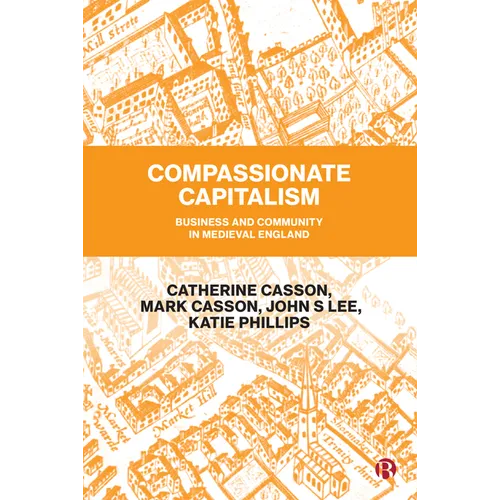 Compassionate Capitalism: Business and Community in Medieval England - Hardcover