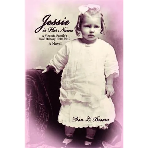 Jessie is Her Name: A Virginia Family's Oral History 1912-1949 - Paperback